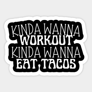 Funny workout | Muscle | Gym | Cinco de Mayo | Workout | Kinda wanna workout, kinda wanna eat tacos Sticker